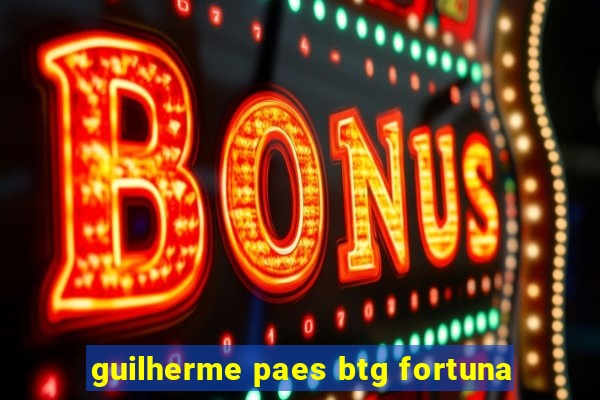 guilherme paes btg fortuna